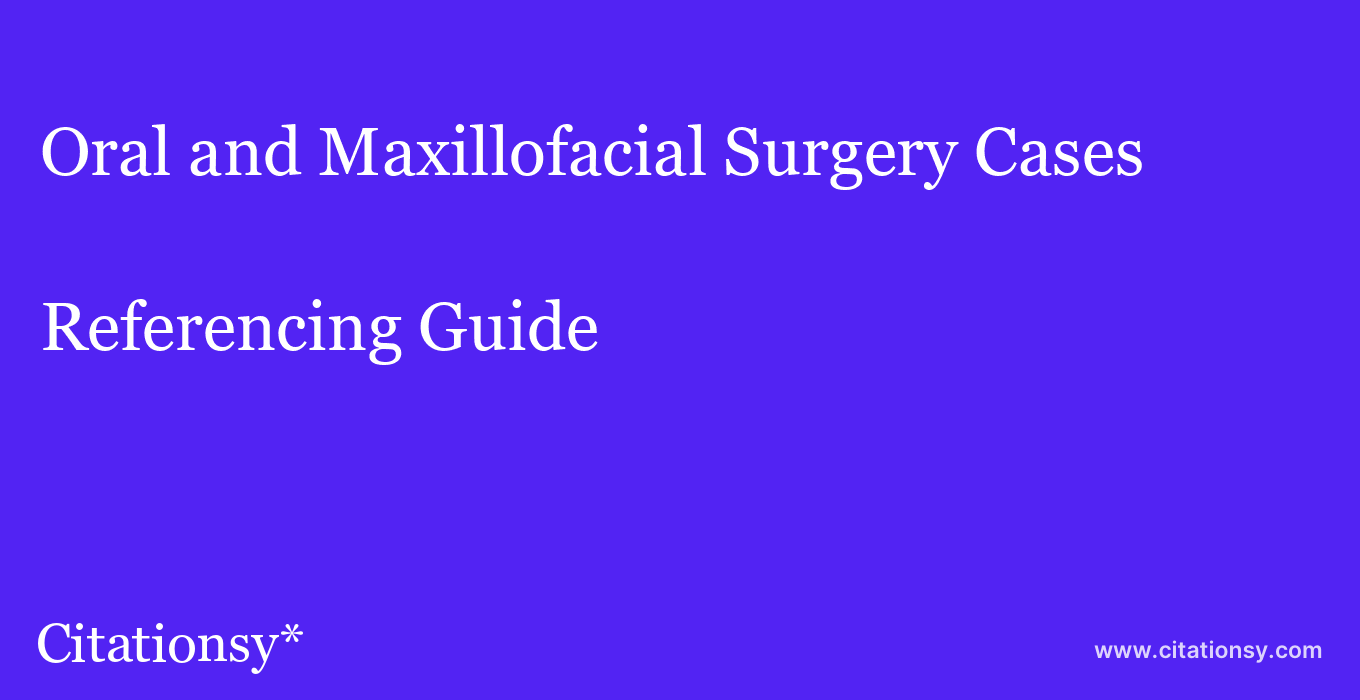 cite Oral and Maxillofacial Surgery Cases  — Referencing Guide